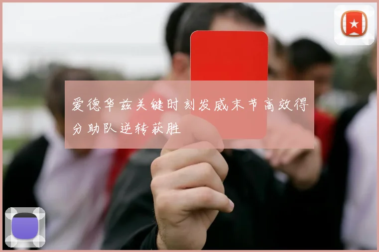 爱德华兹关键时刻发威末节高效得分助队逆转获胜