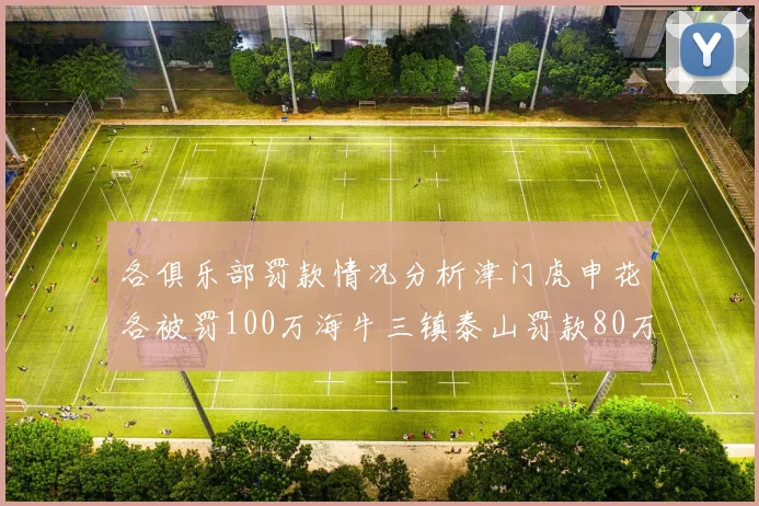 各俱乐部罚款情况分析津门虎申花各被罚100万海牛三镇泰山罚款80万